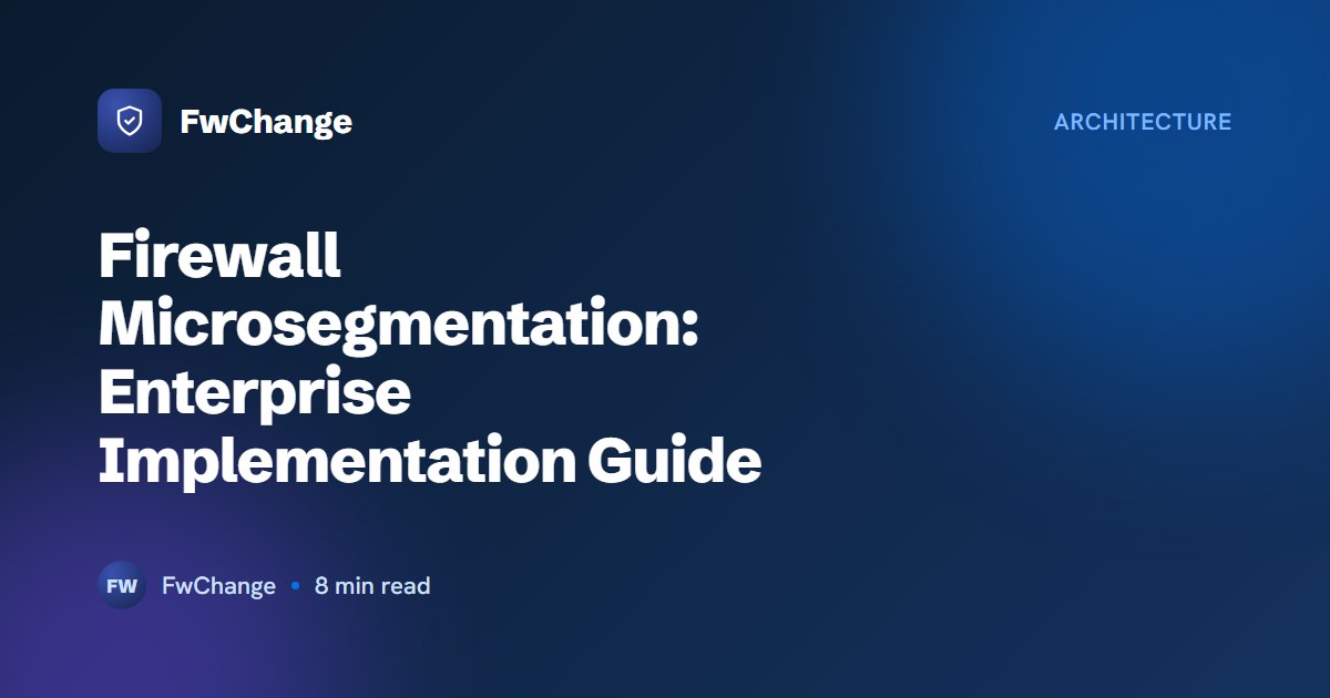 Firewall Microsegmentation: Enterprise Implementation Guide